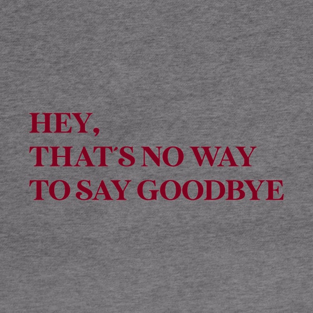Hey That´s No Way To Say Goodbye, burgundy by Perezzzoso